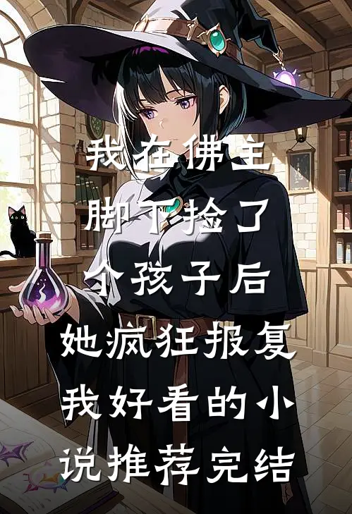 我在佛主脚下捡了个孩子后，她疯狂报复我好看的小说推荐完结