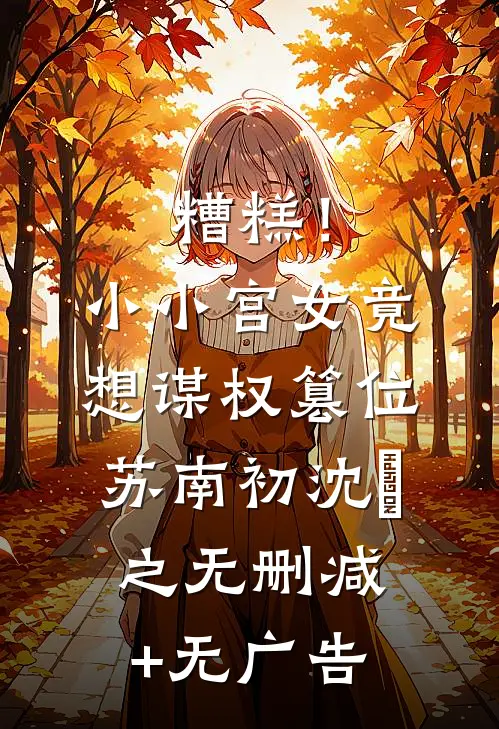 糟糕！小小宫女竟想谋权篡位苏南初沈璟之无删减+无广告