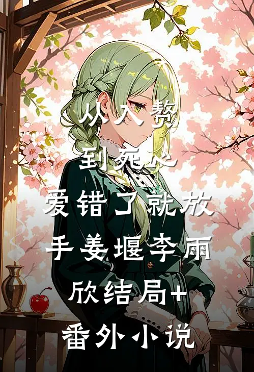 从入赘到死心，爱错了就放手姜堰李雨欣结局+番外小说