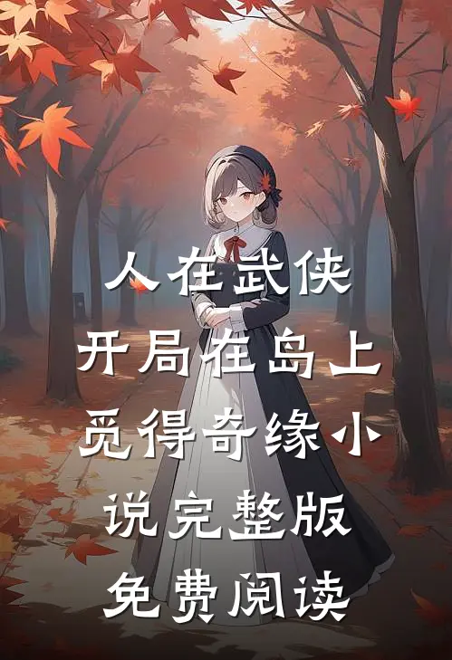 人在武侠，开局在岛上觅得奇缘小说完整版免费阅读