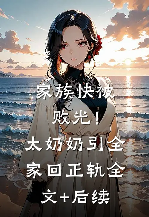 家族快被败光！太奶奶引全家回正轨全文+后续