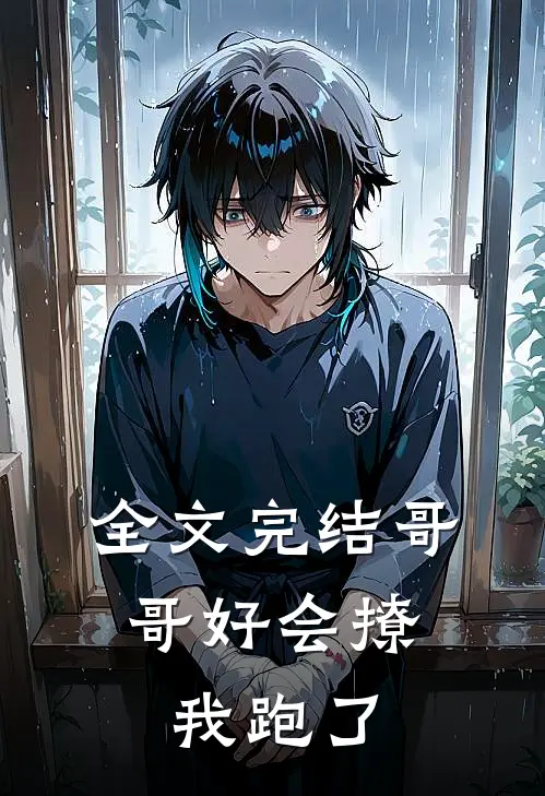 全文完结哥哥好会撩,我跑了