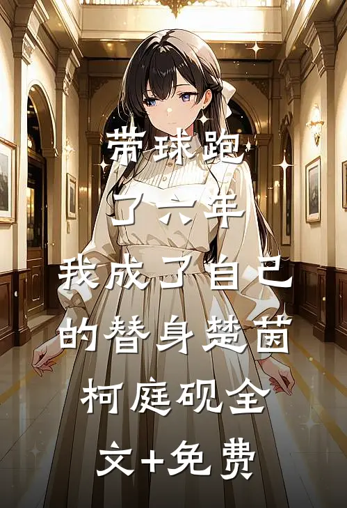 带球跑了六年，我成了自己的替身楚茵柯庭砚全文+免费