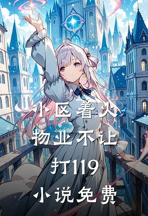 小区着火，物业不让打119小说免费
