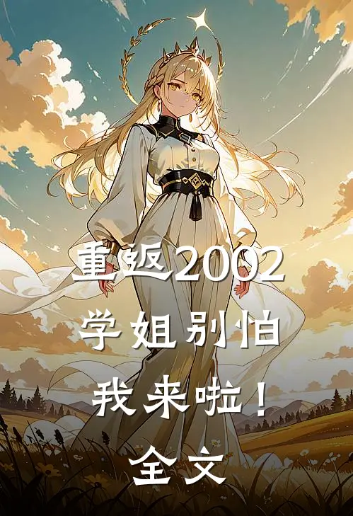 重返2002：学姐别怕我来啦！全文