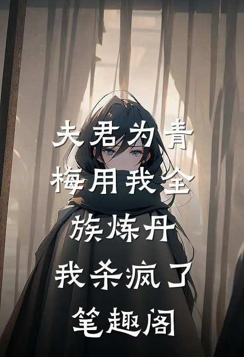 夫君为青梅用我全族炼丹，我杀疯了。笔趣阁