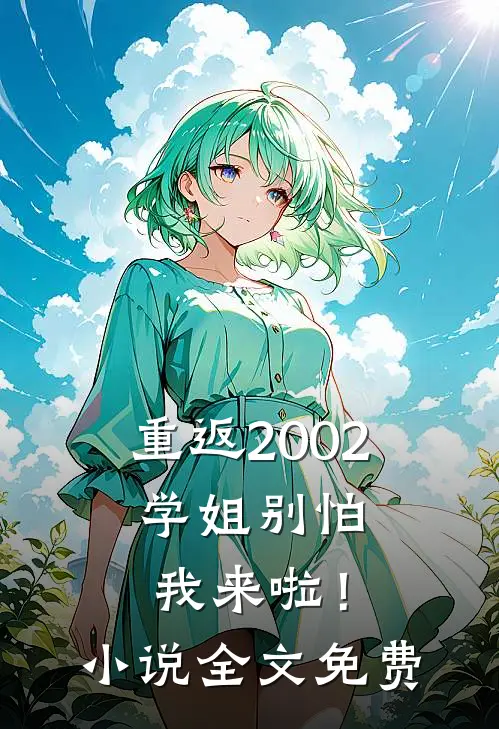 重返2002：学姐别怕我来啦！小说全文免费