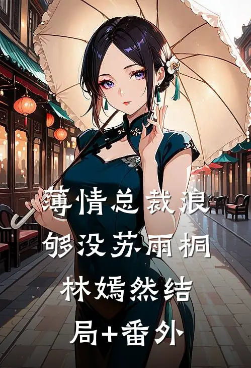 薄情总裁浪够没苏雨桐林嫣然结局+番外