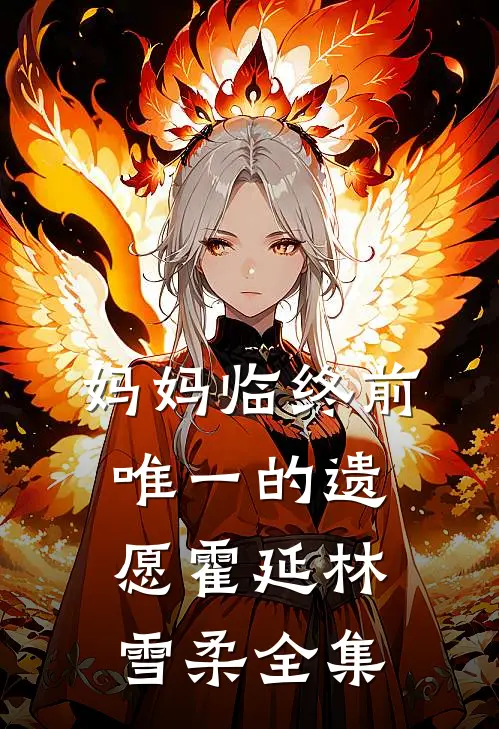 妈妈临终前唯一的遗愿霍延林雪柔 全集