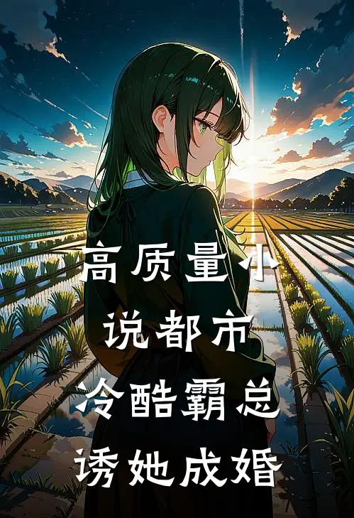 高质量小说都市：冷酷霸总诱她成婚