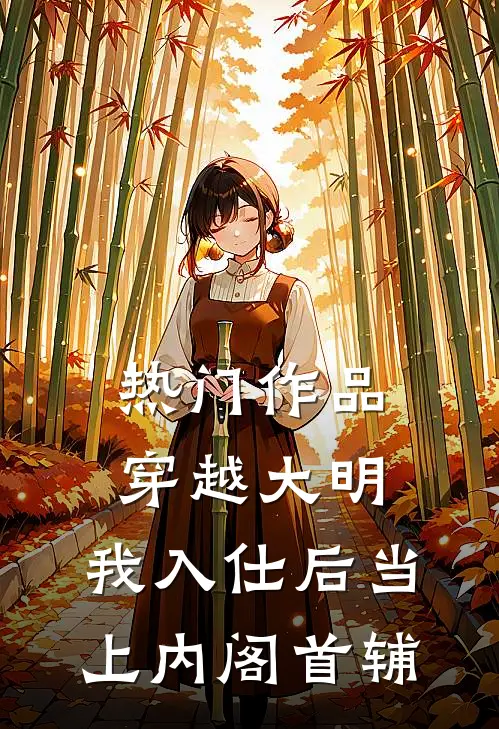 热门作品穿越大明，我入仕后当上内阁首辅