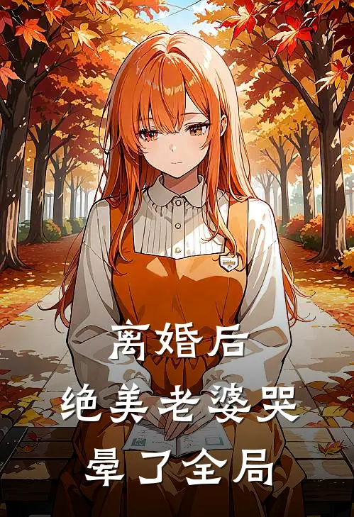 离婚后，绝美老婆哭晕了全局