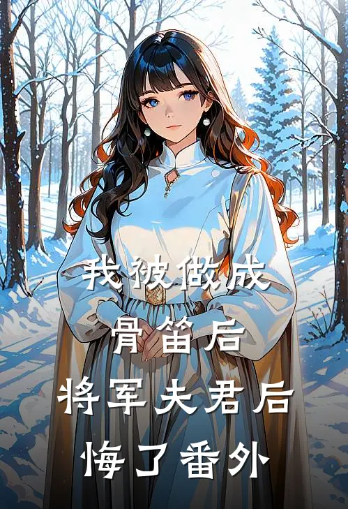 我被做成骨笛后，将军夫君后悔了 番外
