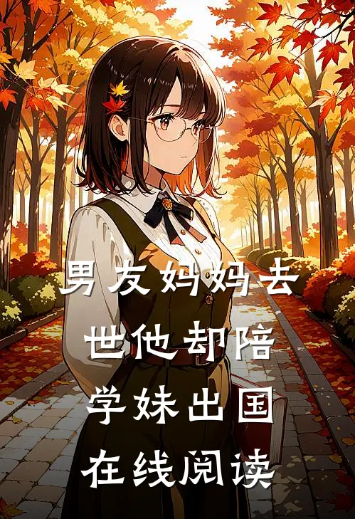 男友妈妈去世他却陪学妹出国在线阅读