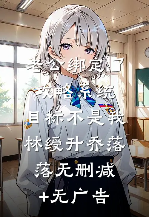 老公绑定了攻略系统，目标不是我林绶升乔落落无删减+无广告