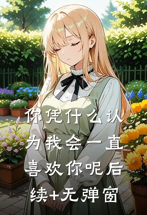 你凭什么认为我会一直喜欢你呢后续+无弹窗