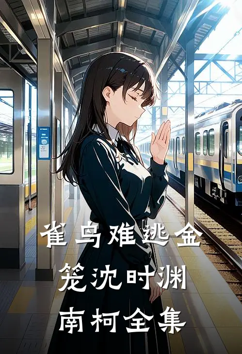 雀鸟难逃金笼沈时渊南柯 全集