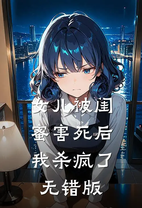女儿被闺蜜害死后，我杀疯了无错版