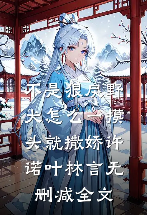 不是狠戾野犬怎么一摸头就撒娇许诺叶林言无删减全文