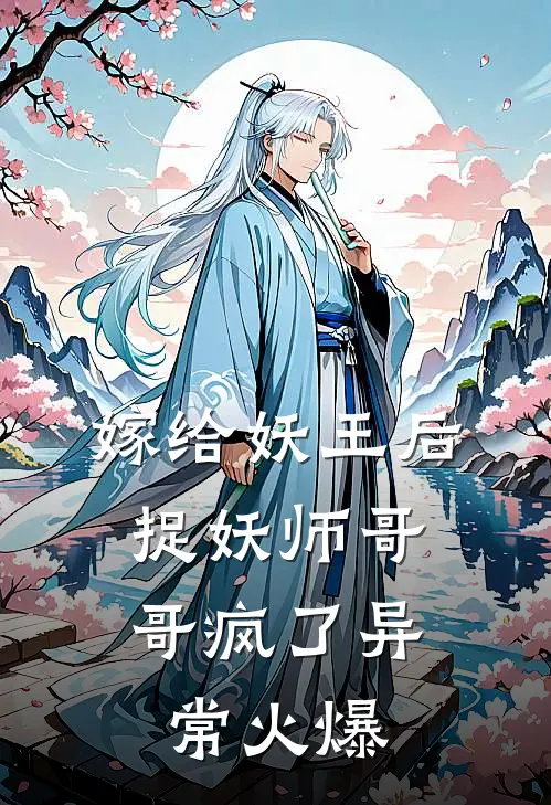嫁给妖王后，捉妖师哥哥疯了异常火爆