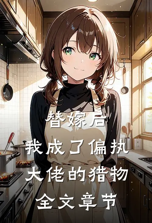 替嫁后，我成了偏执大佬的猎物全文章节