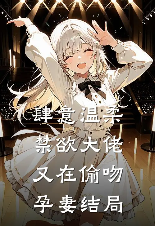 肆意温柔，禁欲大佬又在偷吻孕妻结局
