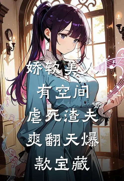 娇软美人有空间，虐死渣夫爽翻天爆款宝藏