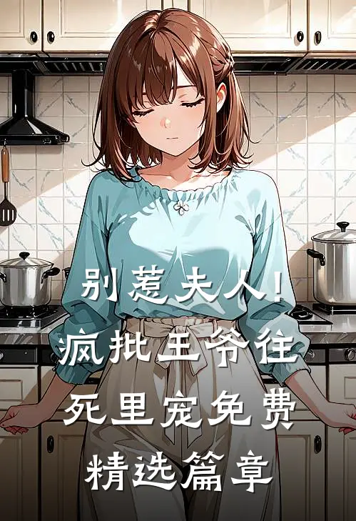 别惹夫人!疯批王爷往死里宠免费精选篇章