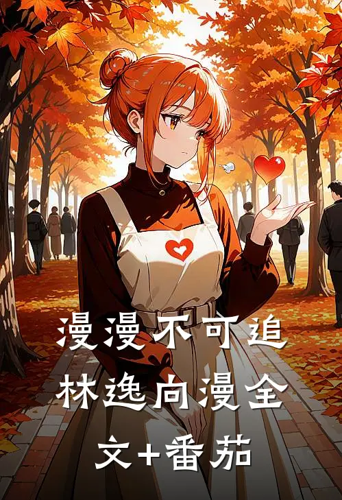 漫漫不可追林逸向漫全文+番茄