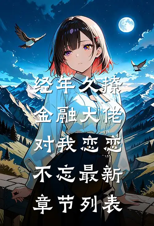 经年久撩：金融大佬对我恋恋不忘最新章节列表