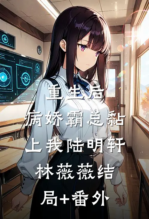 重生后，病娇霸总黏上我陆明轩林薇薇结局+番外