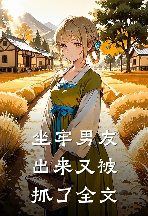坐牢男友出来又被抓了全文