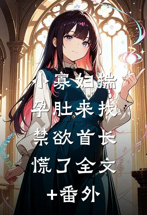 小寡妇揣孕肚来找，禁欲首长慌了全文+番外