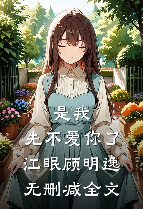 是我，先不爱你了江眠顾明逸无删减全文