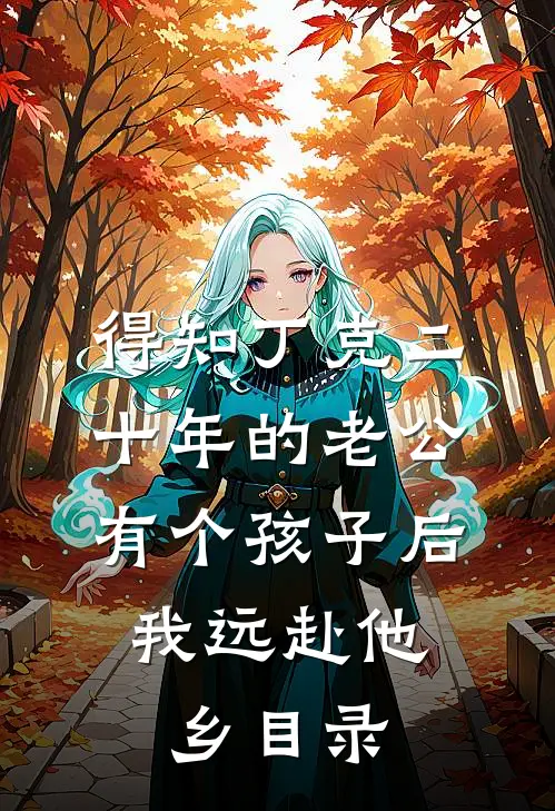 得知丁克二十年的老公有个孩子后，我远赴他乡目录