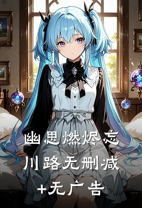 幽思燃烬忘川路无删减+无广告