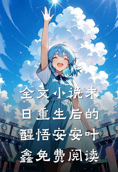 全文小说末日重生后的醒悟安安叶鑫免费阅读