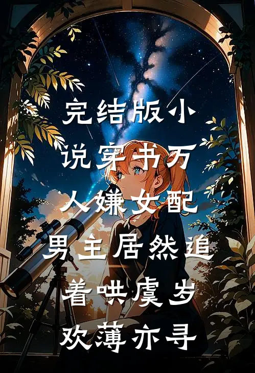 完结版小说穿书万人嫌女配，男主居然追着哄虞岁欢薄亦寻