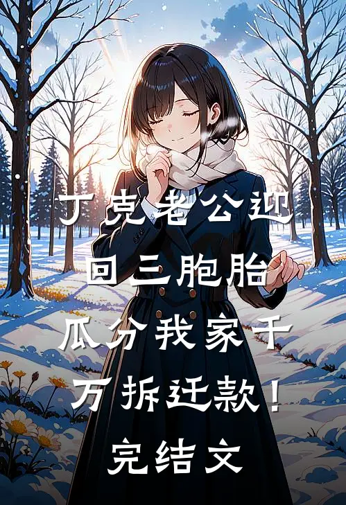 丁克老公迎回三胞胎，瓜分我家千万拆迁款！完结文