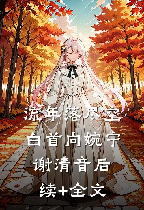 流年落尽空白首向婉宁谢清音后续+全文