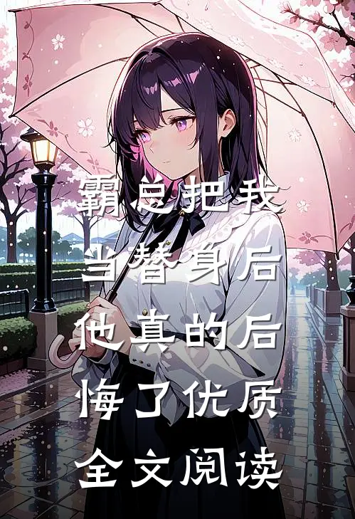 霸总把我当替身后，他真的后悔了优质全文阅读