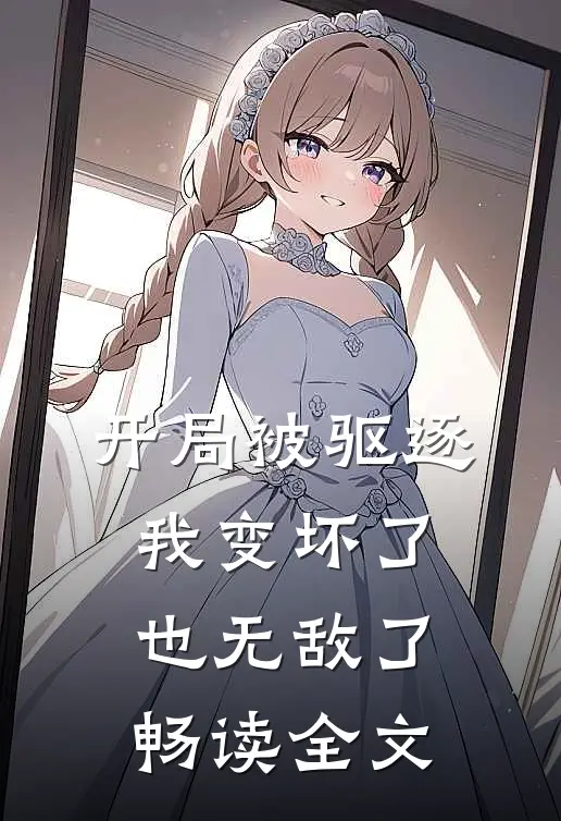 开局被驱逐，我变坏了也无敌了畅读全文