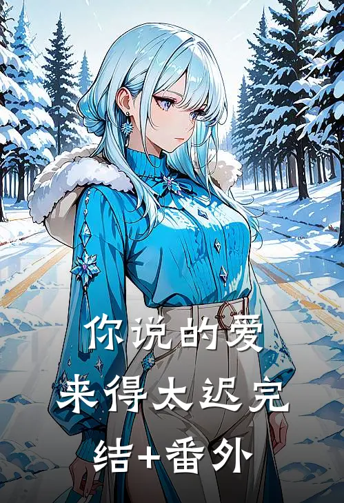 你说的爱，来得太迟完结+番外
