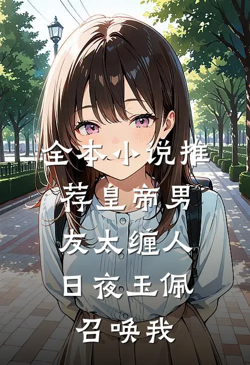全本小说推荐皇帝男友太缠人，日夜玉佩召唤我