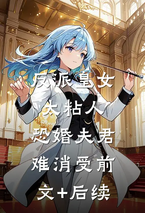 反派皇女太粘人，恐婚夫君难消受前文+后续