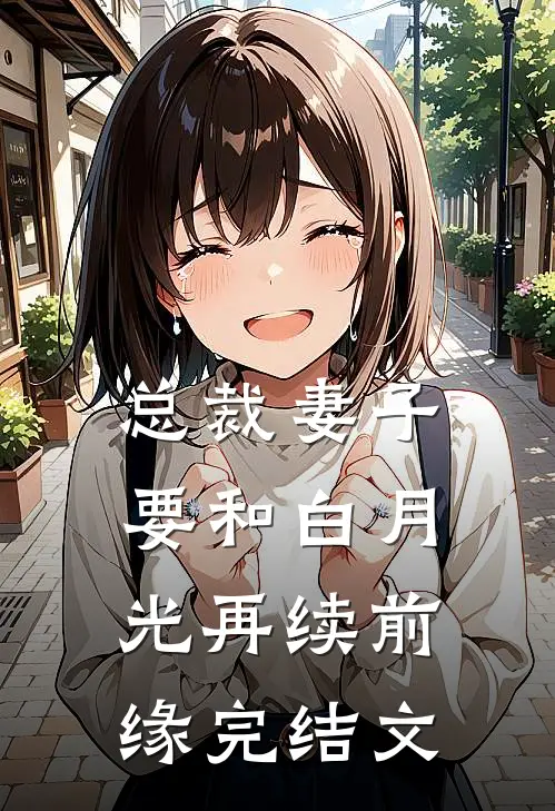总裁妻子要和白月光再续前缘完结文