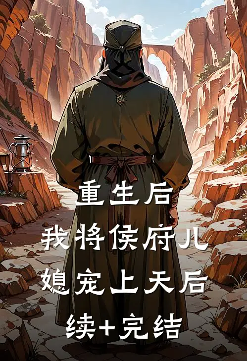 重生后，我将侯府儿媳宠上天后续+完结
