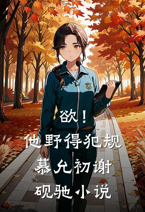 欲！他野得犯规慕允初谢砚驰小说