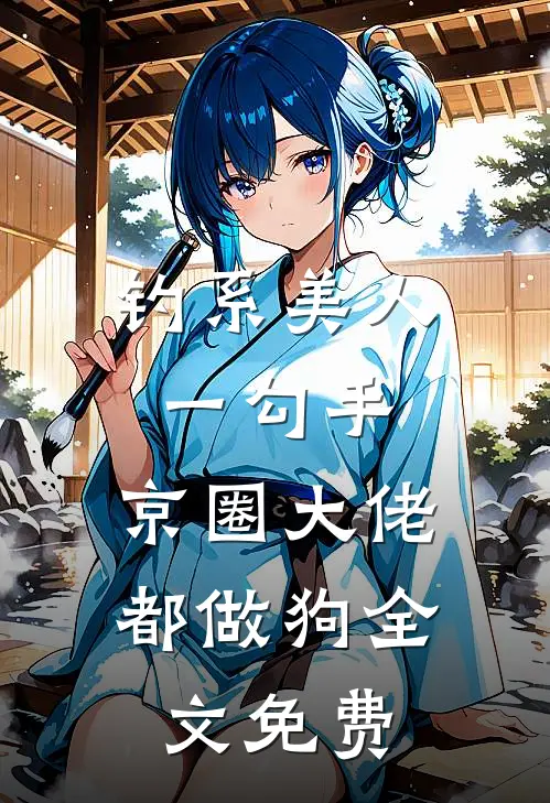 钓系美人一勾手，京圈大佬都做狗全文免费