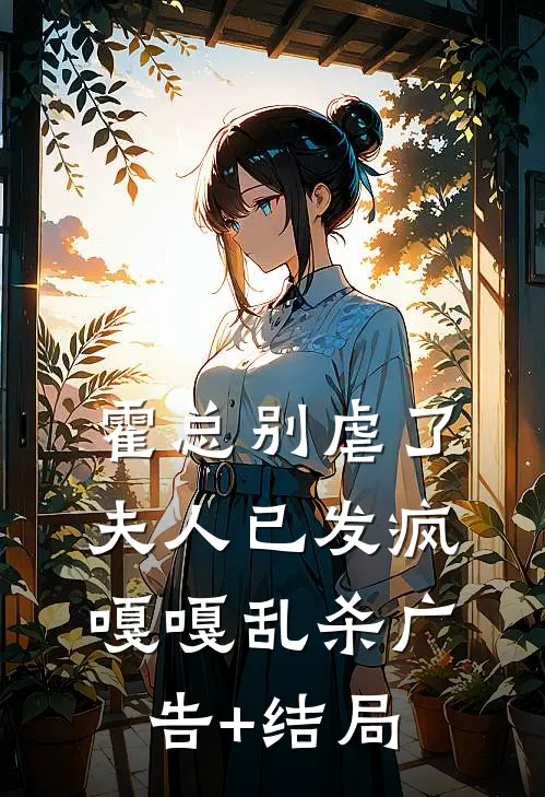 霍总别虐了，夫人已发疯嘎嘎乱杀广告+结局